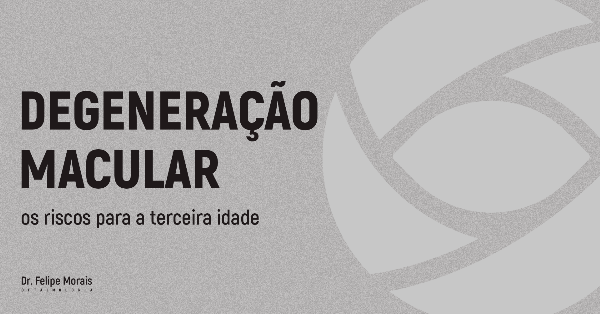 Degeneração Macular: entenda os riscos dessa doença silenciosa na terceira idade